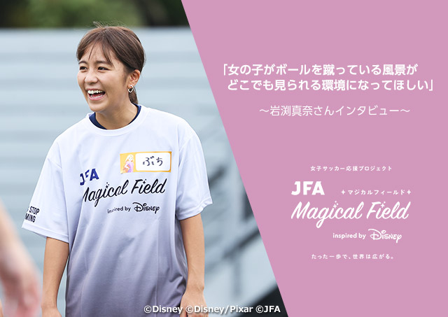 「女の子がボールを蹴っている風景がどこでも見られる環境になってほしい」JFA Magical Field Inspired by Disney ファミリーサッカーフェスティバル“First Touch”/”First Touch Premium” 岩渕真奈さんインタビュー