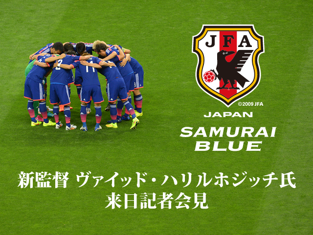 SAMURAI BLUE(日本代表)　3月13日(金)17:00より新監督 ヴァイッド・ハリルホジッチ氏来日記者会見