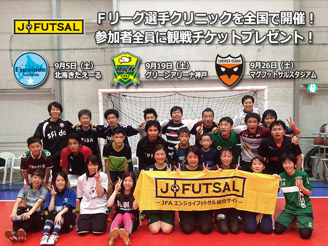 【j-futsal連動企画】Ｆリーグ×j-futsal 観戦チケット付き　Ｆリーグ選手によるクリニック ＜北海道・神戸・大阪＞参加者募集、＜すみだ・大分・府中＞開催レポート