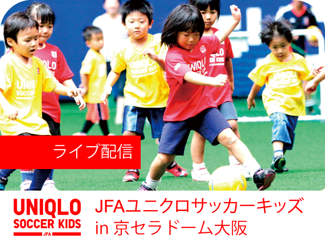 JFAユニクロサッカーキッズ in 京セラドーム大阪（1/24） インターネットライブ配信を実施