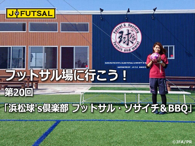 【j-futsal連動企画】 フットサル場に行こう！ 第20回 「浜松球’s倶楽部フットサル・ソサイチ＆BBQ」