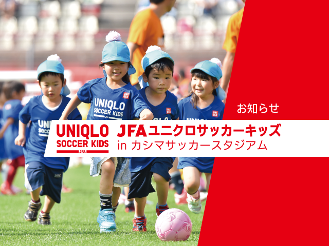 【会場変更のお知らせ】JFAユニクロサッカーキッズ in カシマサッカースタジアム