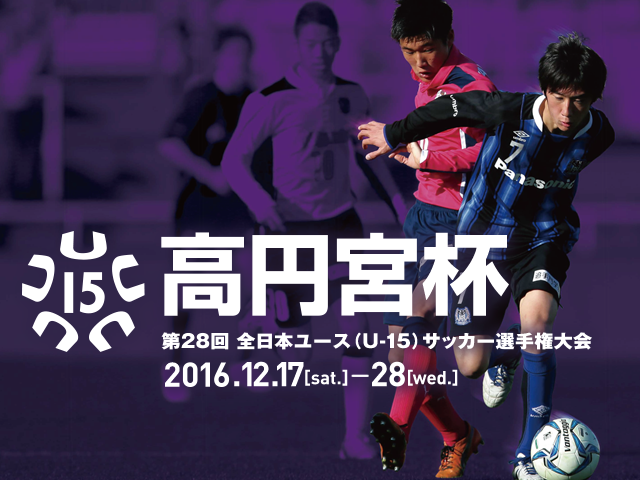 チーム紹介vol.3　高円宮杯 第28回全日本ユース（U-15）サッカー選手権大会