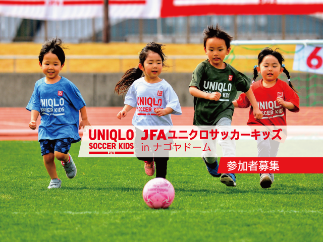 5月26日(金)から参加者募集開始 JFAユニクロサッカーキッズ in ナゴヤドーム