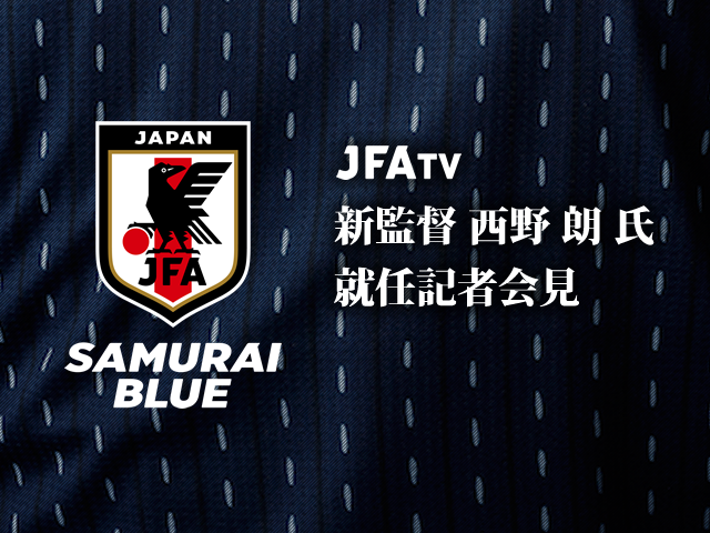 本日17時より、SAMURAI BLUE（日本代表）新監督 西野朗氏 就任記者会見をJFATVでインターネット独占ライブ配信
