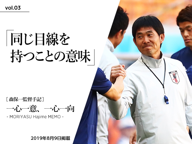 同じ目線を持つことの意味 ～森保一監督手記「一心一意、一心一向 - MORIYASU Hajime MEMO -」vol.03～