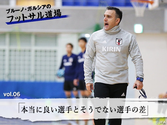 ブルーノ・ガルシアのフットサル道場 vol.6「本当に良い選手とそうでない選手の差」