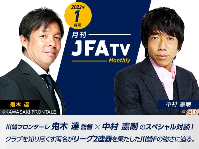 月刊JFATV 2022年1月号～川崎フロンターレ鬼木達監督×中村憲剛 初対談！ 川崎フロンターレの強さの秘訣とは～