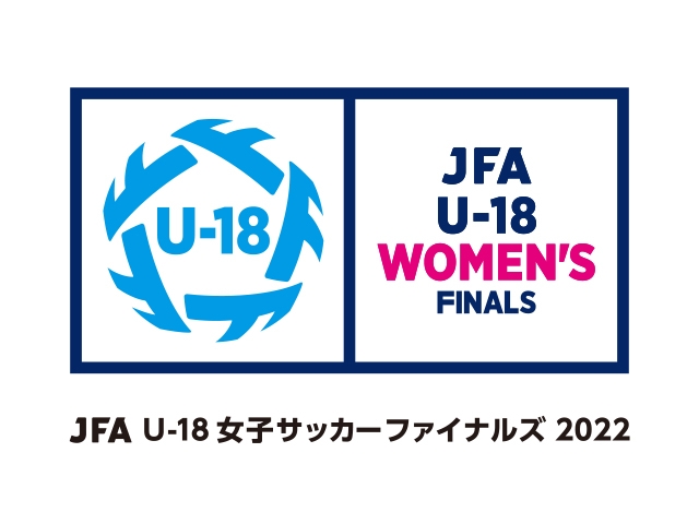 出場チーム及びキックオフ時間決定　JFA U-18女子サッカーファイナルズ2022