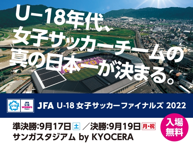 JFA U-18女子サッカーファイナルズ2022　全試合をJFATVでインターネットライブ配信