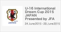 U-16 International Dream Cup 2015 JAPAN Presented by JFA