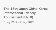 The 13th Japan-China-Korea International Friendly Tournament (U-18)