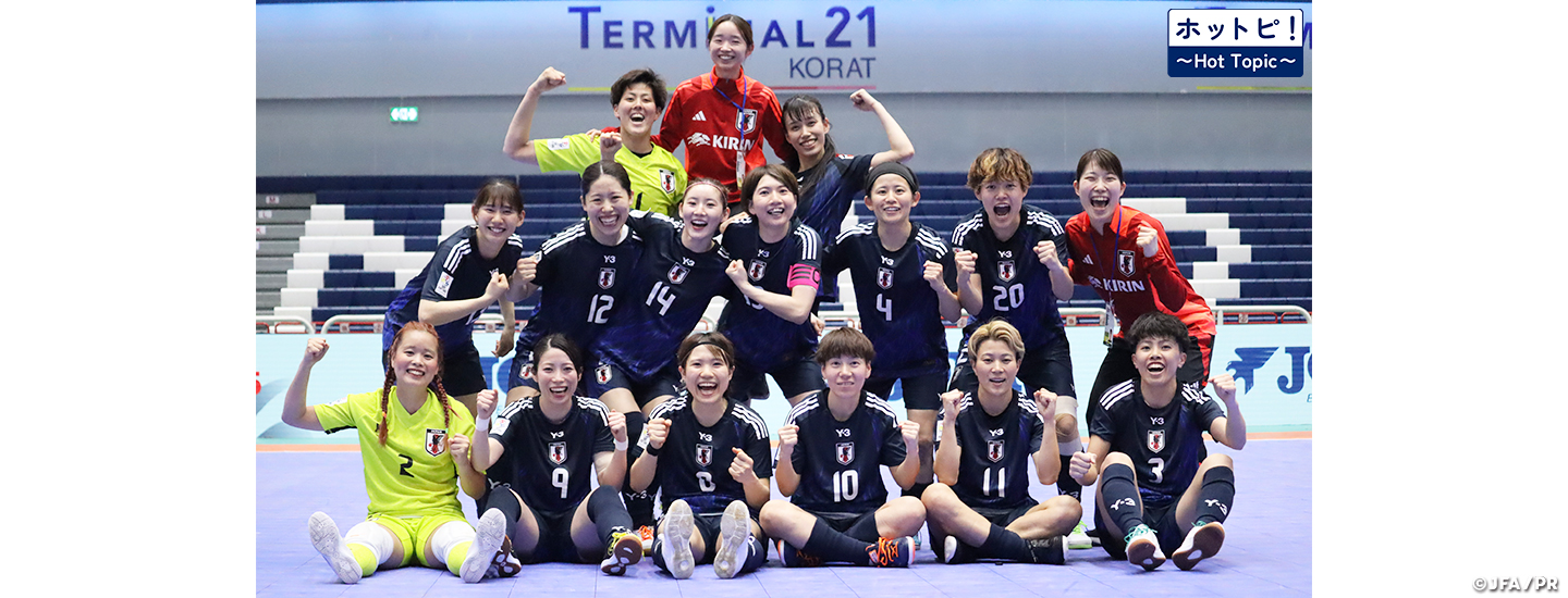【ホットピ！～HotTopic～】FIFAフットサル女子ワールドカップ初出場へ向けて～AFC女子フットサルアジアカップ中国2025