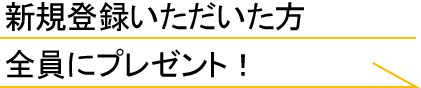 新規登録いただいた方全員にプレゼント！