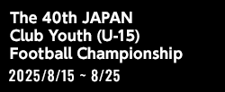 第40回 日本クラブユースサッカー選手権（U-15）大会