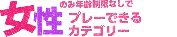 女性のみ年齢制限なしで安心してプレーできるカテゴリー