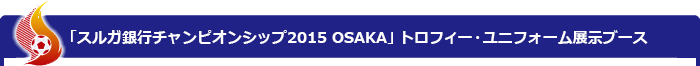 「スルガ銀行チャンピオンシップ2015 OSAKA」トロフィー・ユニフォーム展示ブース