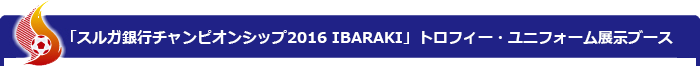 「スルガ銀行チャンピオンシップ2016 IBARAKI」トロフィー・ユニフォーム展示ブース
