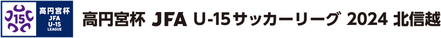 高円宮杯 JFA U-15 サッカーリーグ 2024 北信越