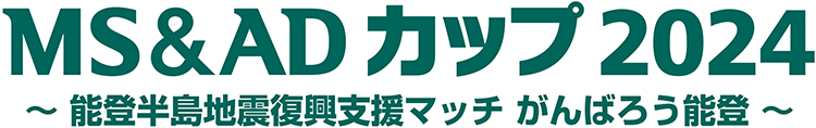 MS&ADカップ2024 ～能登半島地震復興支援マッチ がんばろう能登～