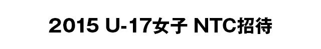 2015 U-17女子 NTC招待