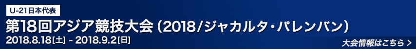 ［U21］第18回アジア競技大会（2018/ジャカルタ・パレンバン）