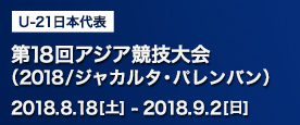 ［U21］第18回アジア競技大会（2018/ジャカルタ・パレンバン）