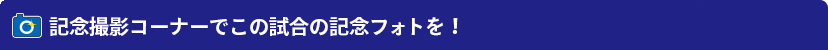 記念撮影ボードでこの試合の記念フォトを！