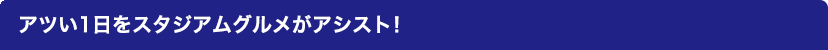 アツい1日をスタジアムグルメがアシスト！