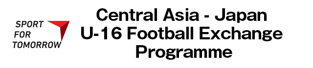 SPORT FOR TOMORROW Japan-Central Asia U-15 Football Exchange Programme