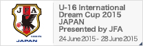 U-16 International Dream Cup 2015 JAPAN Presented by JFA