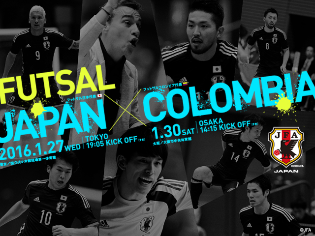 Japan Futsal National Team squad, schedule - International Friendly Match vs. Colombia（1/27＠Tokyo, 1/30＠Osaka）