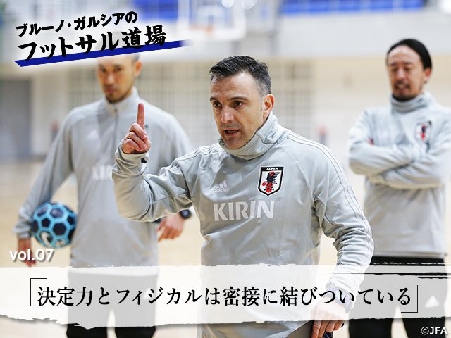 ブルーノ・ガルシアのフットサル道場 vol.7「決定力とフィジカルは密接に結びついている」