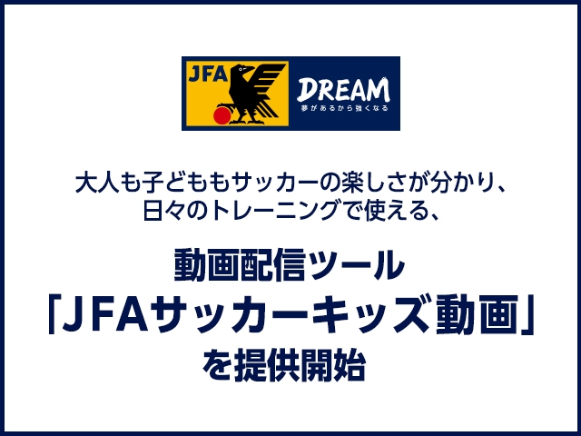 大人も子どももサッカーの楽しさが分かり、日々のトレーニングで使える、 動画配信ツール「JFAサッカーキッズ動画」を提供開始