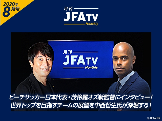 月刊JFATV 2020年8月号～中西哲生がビーチサッカー日本代表の茂怜羅オズ新監督と世界トップを目指すチームの展望を語る～ 
