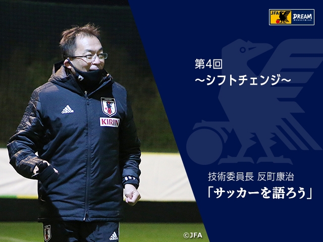 シフトチェンジ ～技術委員長 反町康治「サッカーを語ろう」第4回～