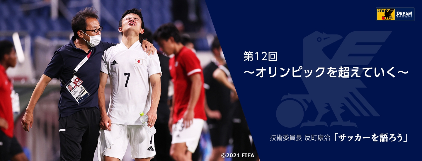 オリンピックを超えていく 技術委員長 反町康治 サッカーを語ろう 第12回 Jfa 公益財団法人日本サッカー協会 オリンピックを超えていく 技術委員長 反町康治 サッカーを語ろう 第12回 Jfa 公益財団法人日本サッカー協会