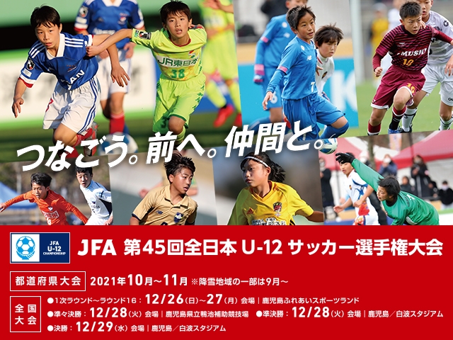 つなごう 前へ 仲間と Jfa 第45回全日本u 12サッカー選手権大会 10月から全国各地で都道府県大会スタート 全国大会は12 26に鹿児島 で開幕 Jfa 公益財団法人日本サッカー協会