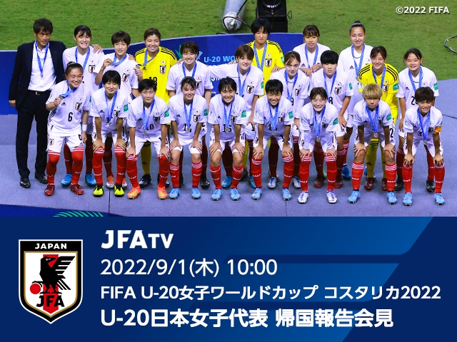 U-20日本女子代表 帰国報告会見をJFATVにてインターネットライブ配信 ～FIFA U-20女子ワールドカップ コスタリカ2022～