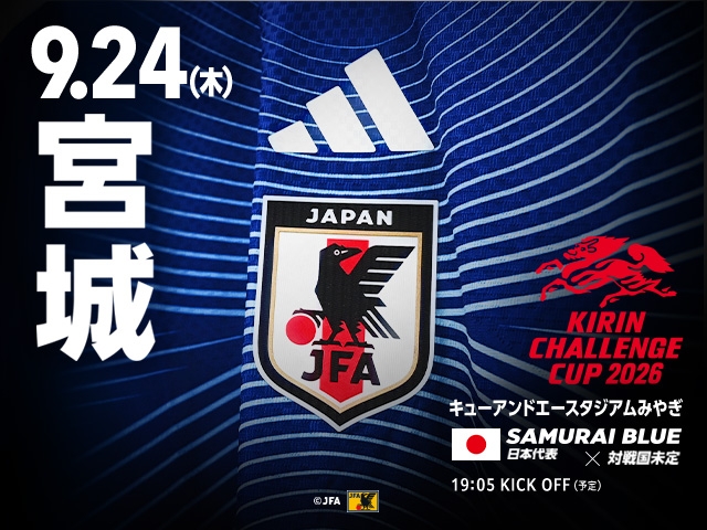 東日本大震災から15年「FUTURE LEGACY MATCH in MIYAGI 2026」を追加開催決定　キリンチャレンジカップ2026 SAMURAI BLUE（日本代表）対 対戦国未定【9.24(木)＠宮城／キューアンドエースタジアムみやぎ】