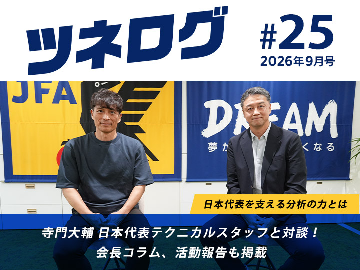 『ツネログ』＃25発行！　寺門大輔 サッカー日本代表テクニカルスタッフを“マンマーク”