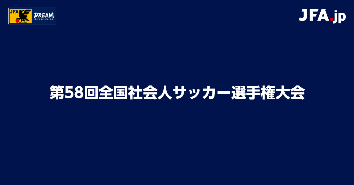 日程 結果 第58回全国社会人サッカー選手権大会 Jfa Jp