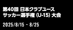 第40回 日本クラブユースサッカー選手権（U-15）大会