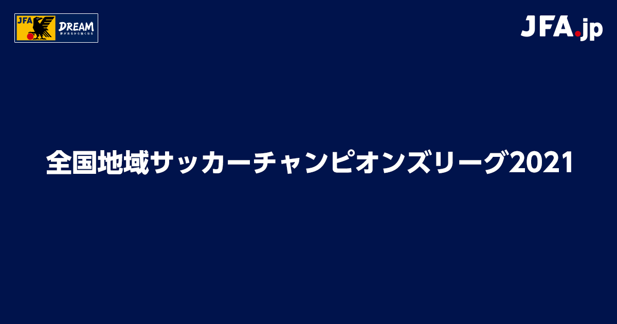 全国地域サッカーチャンピオンズリーグ21 Top Jfa 公益財団法人日本サッカー協会