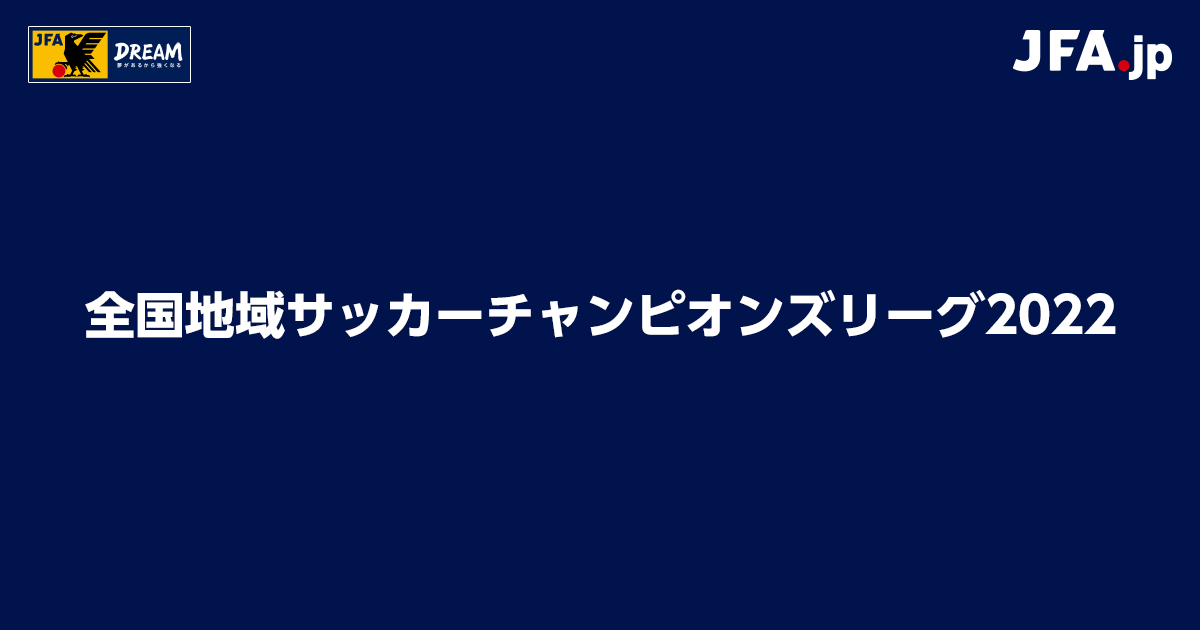大会要項 全国地域サッカーチャンピオンズリーグ22 Jfa Jp 大会要項 全国地域サッカーチャンピオンズリーグ22 Jfa Jp