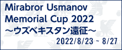 Mirabror Usmanov Memorial Cup 2022 ～ウズベキスタン遠征～