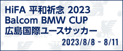 HiFA 平和祈念 2023 Balcom BMW CUP 広島国際ユースサッカー