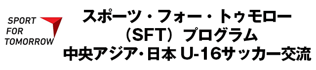 スポーツ・フォー・トゥモロー（SFT）プログラム 中央アジア・日本 U-16サッカー交流