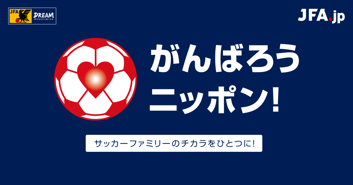 がんばろうニッポン サッカーファミリーのチカラをひとつに Jfa 公益財団法人日本サッカー協会